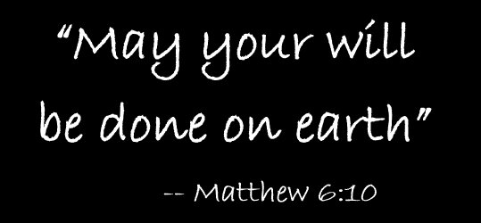 Words from Matthew 6:10 that say, May Your will be done on earth